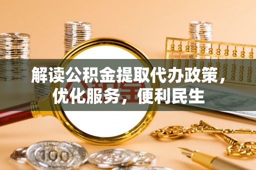 福绵解读公积金提取代办政策，优化服务，便利民生