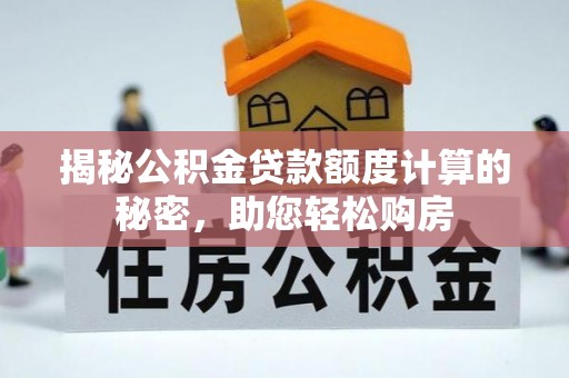 福绵揭秘公积金贷款额度计算的秘密，助您轻松购房
