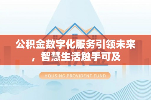 福绵公积金数字化服务引领未来，智慧生活触手可及