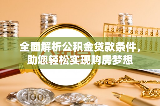 福绵全面解析公积金贷款条件，助您轻松实现购房梦想