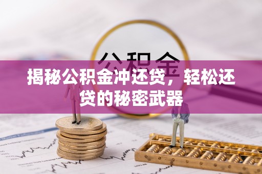 福绵揭秘公积金冲还贷，轻松还贷的秘密武器