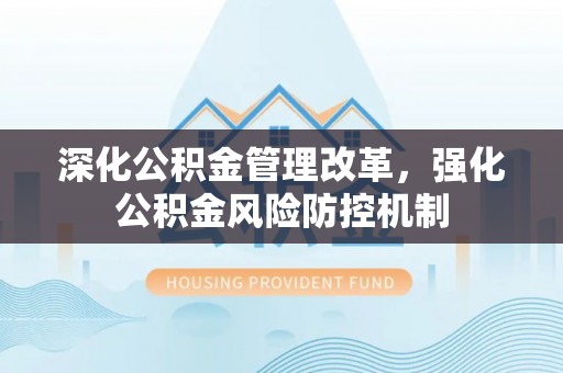 福绵深化公积金管理改革，强化公积金风险防控机制