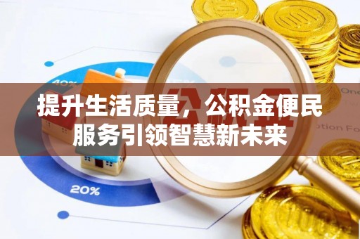 福绵提升生活质量，公积金便民服务引领智慧新未来
