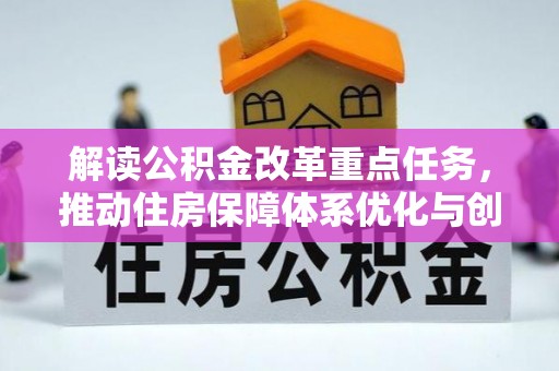 福绵解读公积金改革重点任务，推动住房保障体系优化与创新