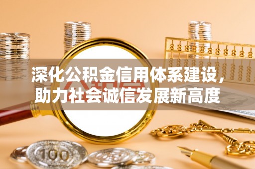 福绵深化公积金信用体系建设，助力社会诚信发展新高度