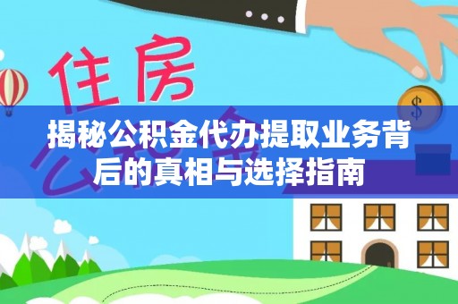 福绵揭秘公积金代办提取业务背后的真相与选择指南