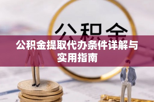 福绵公积金提取代办条件详解与实用指南