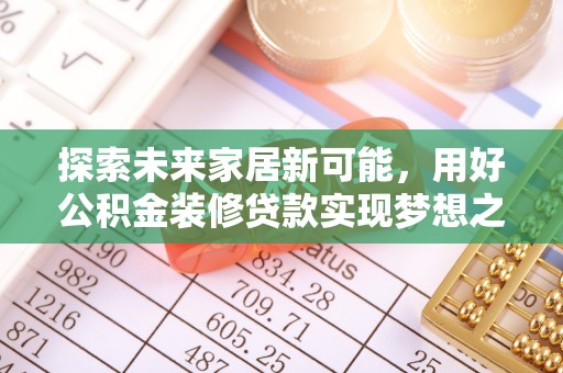 福绵探索未来家居新可能，用好公积金装修贷款实现梦想之家