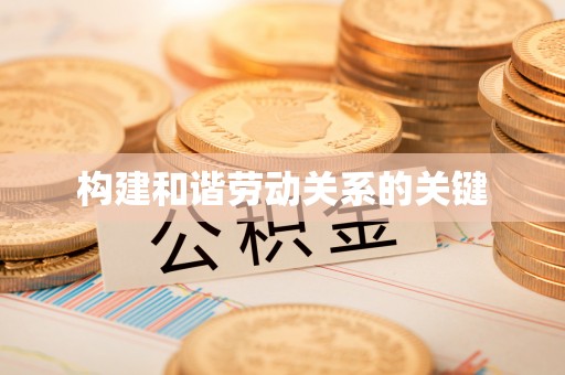 福绵构建和谐劳动关系的关键