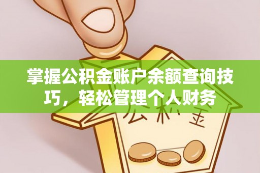 福绵掌握公积金账户余额查询技巧，轻松管理个人财务