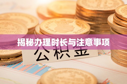 福绵揭秘办理时长与注意事项