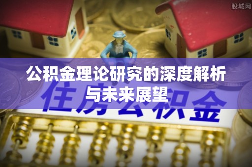 福绵公积金理论研究的深度解析与未来展望