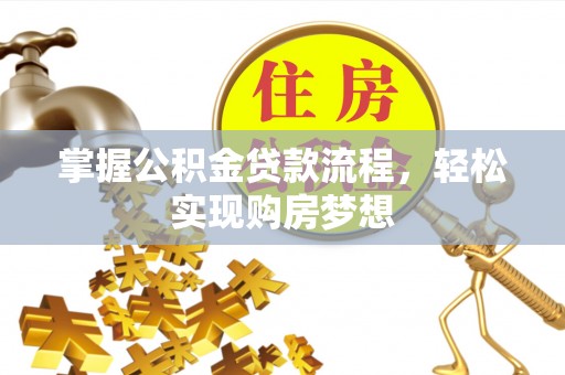福绵掌握公积金贷款流程，轻松实现购房梦想