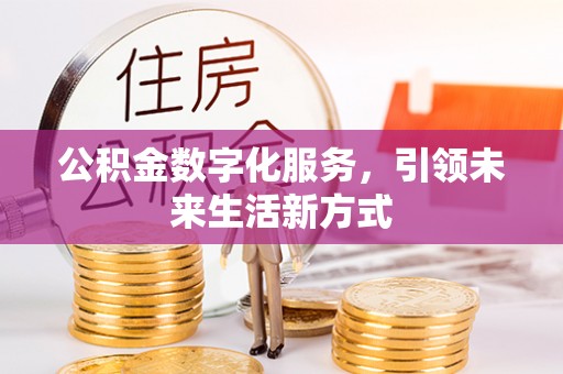 福绵公积金数字化服务，引领未来生活新方式