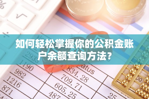 福绵如何轻松掌握你的公积金账户余额查询方法？