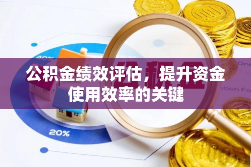 福绵公积金绩效评估，提升资金使用效率的关键
