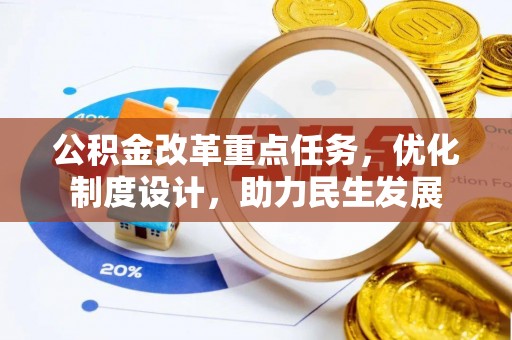 福绵公积金改革重点任务，优化制度设计，助力民生发展