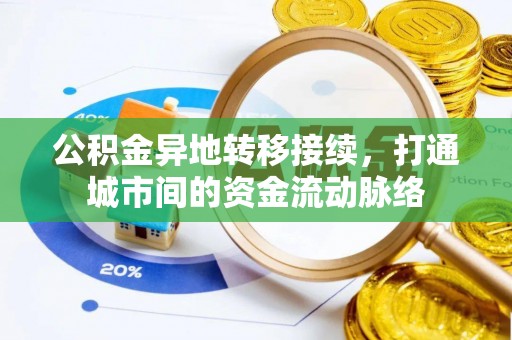 福绵公积金异地转移接续，打通城市间的资金流动脉络