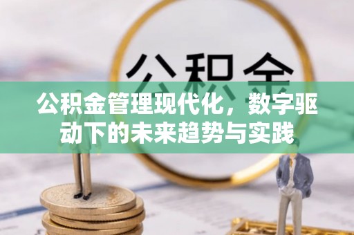 福绵公积金管理现代化，数字驱动下的未来趋势与实践