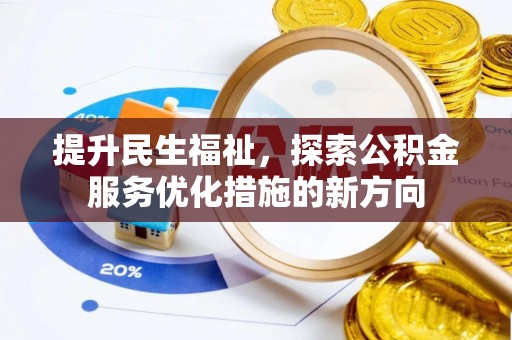福绵提升民生福祉，探索公积金服务优化措施的新方向