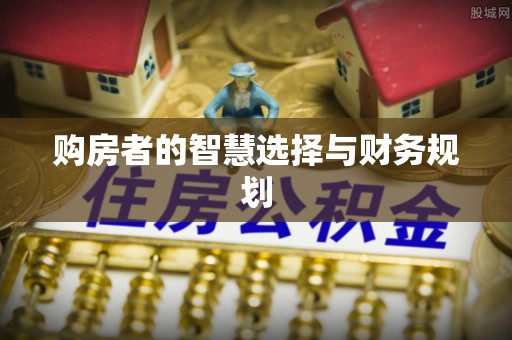 福绵购房者的智慧选择与财务规划