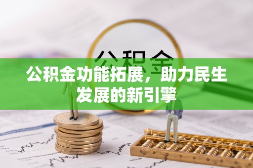 福绵公积金功能拓展，助力民生发展的新引擎
