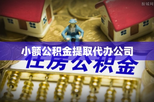 福绵小额公积金提取代办公司