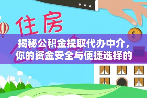 福绵揭秘公积金提取代办中介，你的资金安全与便捷选择的平衡点