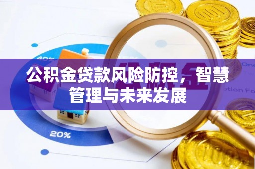 福绵公积金贷款风险防控，智慧管理与未来发展