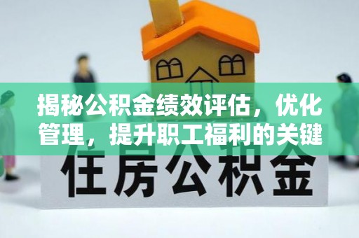 福绵揭秘公积金绩效评估，优化管理，提升职工福利的关键一步