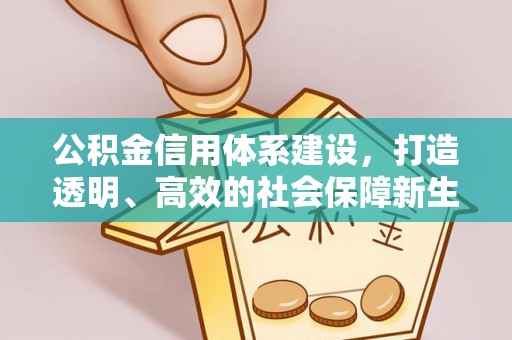 福绵公积金信用体系建设，打造透明、高效的社会保障新生态