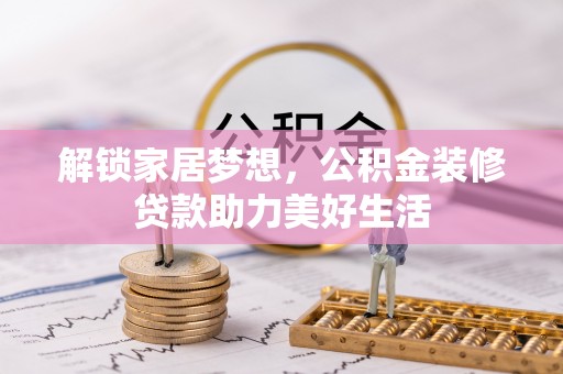 福绵解锁家居梦想，公积金装修贷款助力美好生活