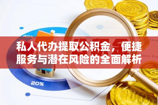 福绵私人代办提取公积金，便捷服务与潜在风险的全面解析