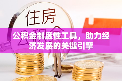 福绵公积金制度性工具，助力经济发展的关键引擎