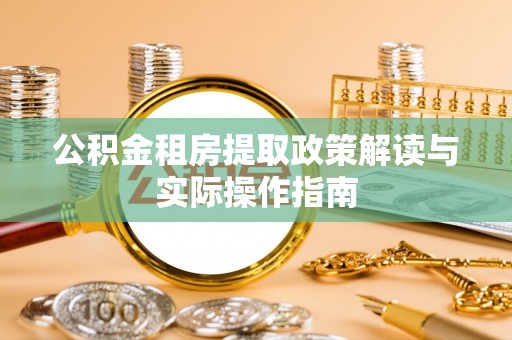 福绵公积金租房提取政策解读与实际操作指南