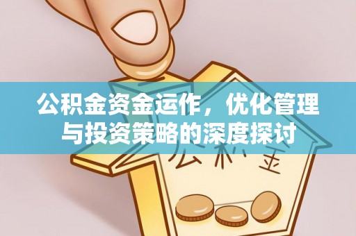 福绵公积金资金运作，优化管理与投资策略的深度探讨