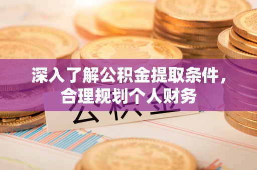 福绵深入了解公积金提取条件，合理规划个人财务