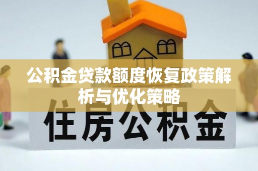 福绵公积金贷款额度恢复政策解析与优化策略