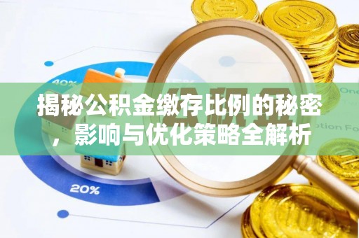 福绵揭秘公积金缴存比例的秘密，影响与优化策略全解析