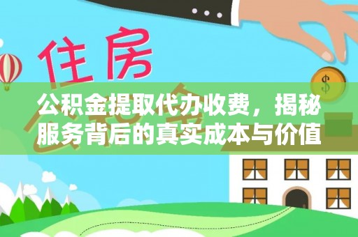 福绵公积金提取代办收费，揭秘服务背后的真实成本与价值
