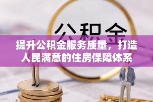 福绵提升公积金服务质量，打造人民满意的住房保障体系