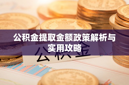 福绵公积金提取金额政策解析与实用攻略