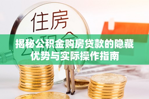 福绵揭秘公积金购房贷款的隐藏优势与实际操作指南