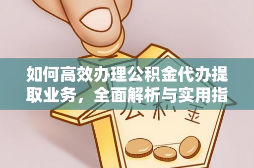 福绵如何高效办理公积金代办提取业务，全面解析与实用指南