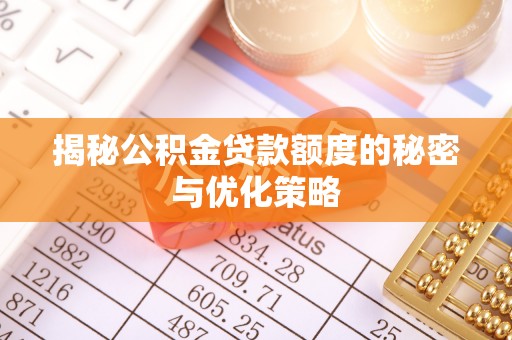 福绵揭秘公积金贷款额度的秘密与优化策略