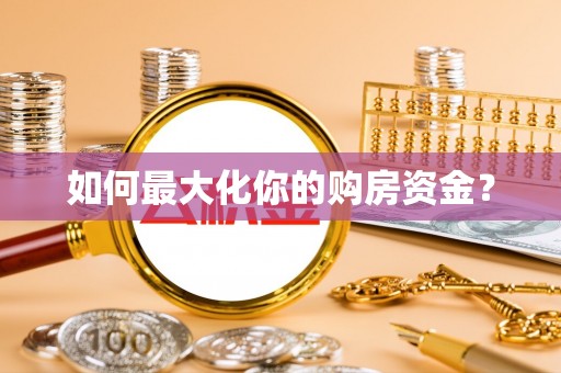 福绵如何最大化你的购房资金？