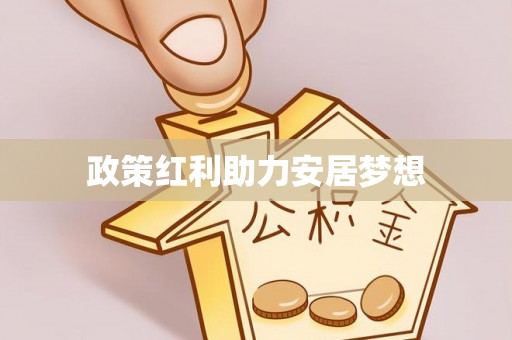 福绵政策红利助力安居梦想
