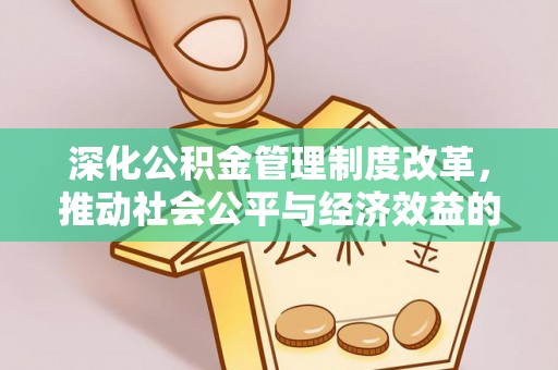 福绵深化公积金管理制度改革，推动社会公平与经济效益的双赢