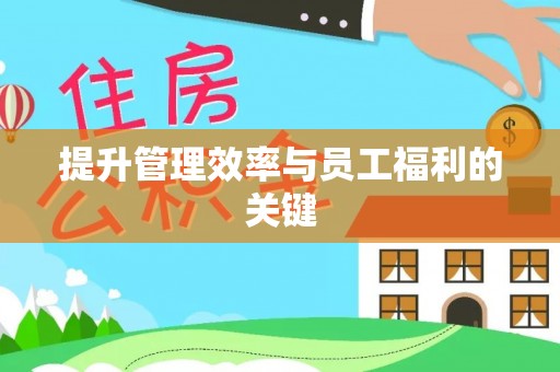 福绵提升管理效率与员工福利的关键