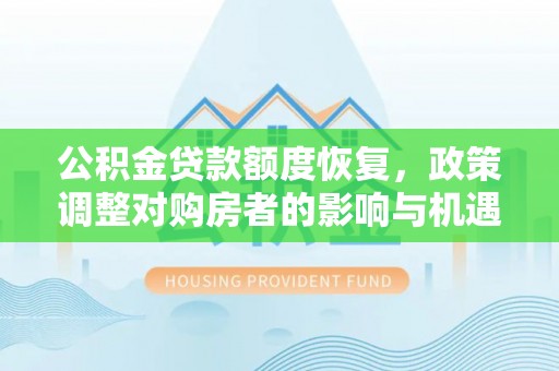 福绵公积金贷款额度恢复，政策调整对购房者的影响与机遇
